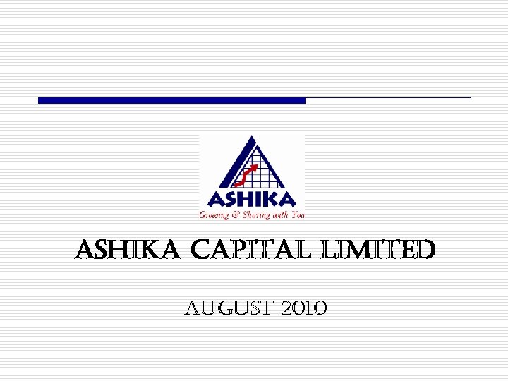 ASHIKA CAPITAL LIMITED AUGUST 2010 
