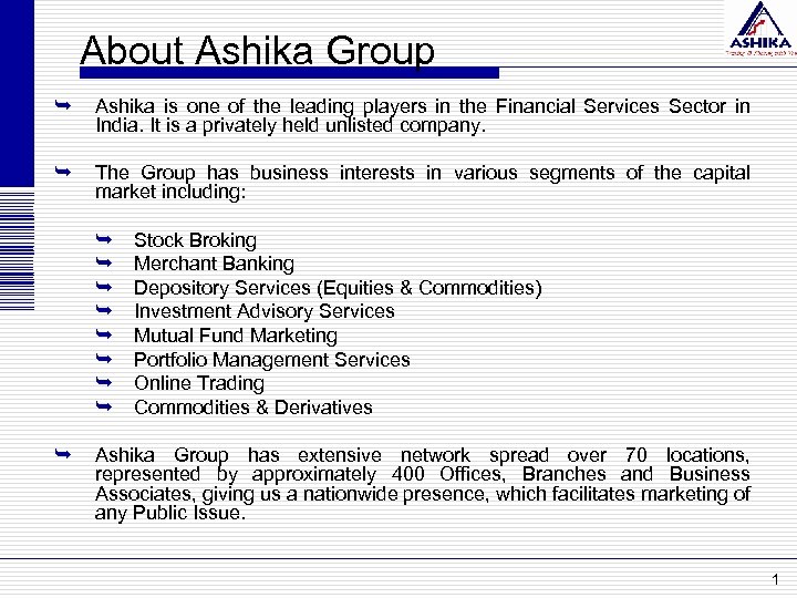 About Ashika Group Ê Ashika is one of the leading players in the Financial