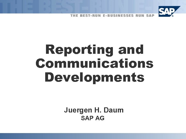 Reporting and Communications Developments Juergen H. Daum SAP AG 