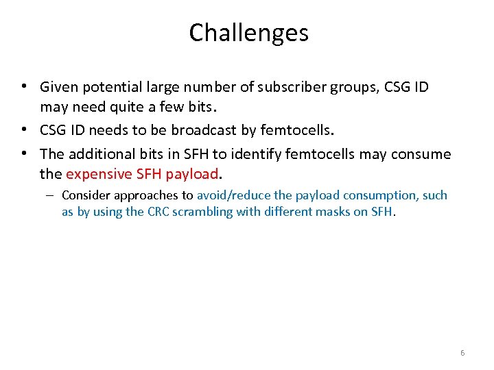 Challenges • Given potential large number of subscriber groups, CSG ID may need quite