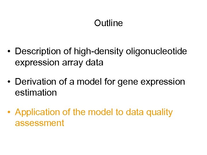 Outline • Description of high-density oligonucleotide expression array data • Derivation of a model