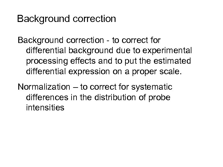 Background correction - to correct for differential background due to experimental processing effects and