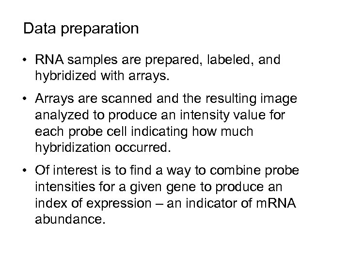 Data preparation • RNA samples are prepared, labeled, and hybridized with arrays. • Arrays