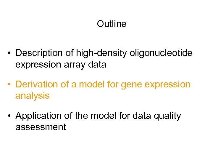 Outline • Description of high-density oligonucleotide expression array data • Derivation of a model