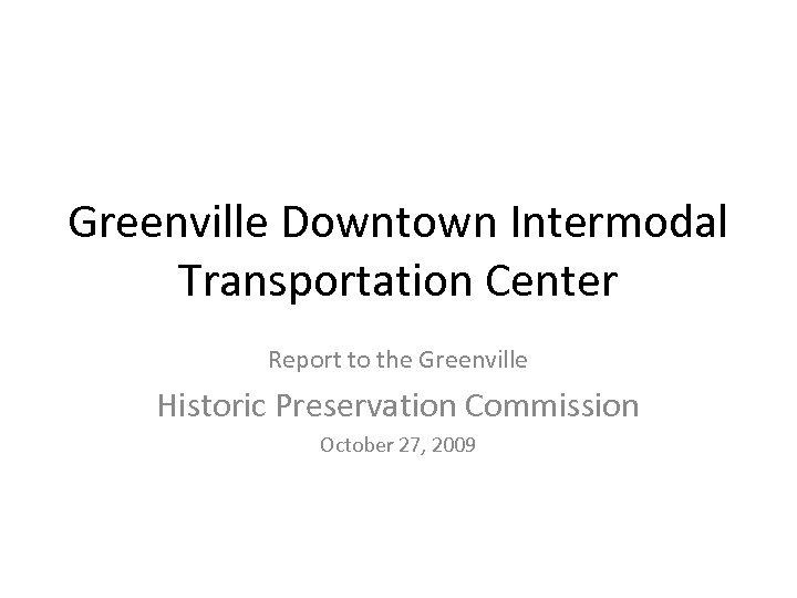 Greenville Downtown Intermodal Transportation Center Report to the Greenville Historic Preservation Commission October 27,