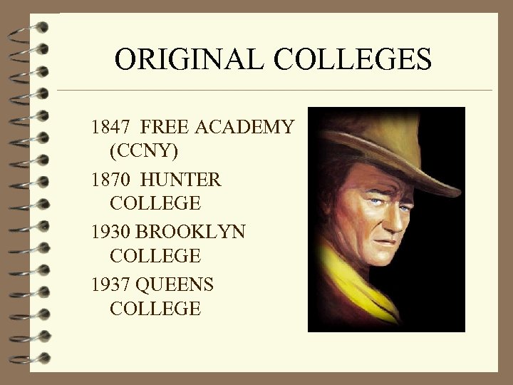 ORIGINAL COLLEGES 1847 FREE ACADEMY (CCNY) 1870 HUNTER COLLEGE 1930 BROOKLYN COLLEGE 1937 QUEENS