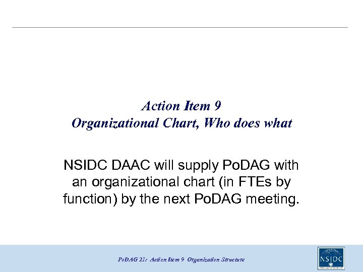 Action Item 9 Organizational Chart, Who does what NSIDC DAAC will supply Po. DAG