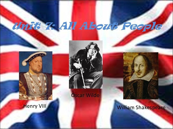 Unit 7: All About People Oscar Wilde Henry VIII William Shakespeare 