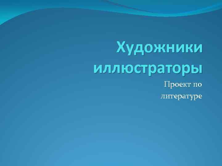 Художники иллюстраторы Проект по литературе 