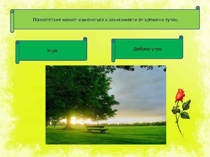 Приветствие может изменяться в зависимости от времени суток. Утро Доброе утро. 