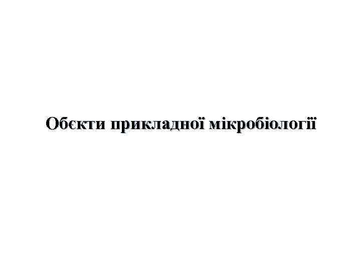 Обєкти прикладної мікробіології 