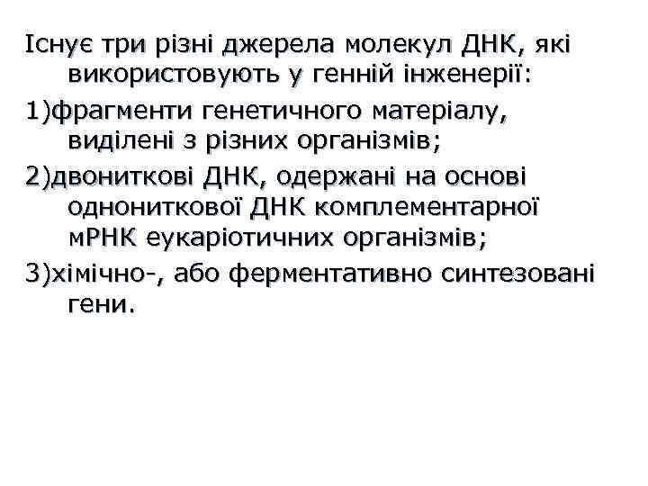 Існує три різні джерела молекул ДНК, які використовують у генній інженерії: 1)фрагменти генетичного матеріалу,