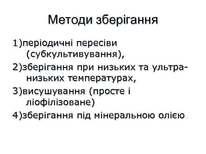 Методи зберігання 1)періодичні пересіви (субкультивування), 2)зберігання при низьких та ультранизьких температурах, 3)висушування (просте і