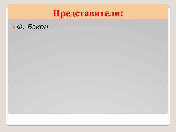 Представители: Ø Ф. Бэкон 