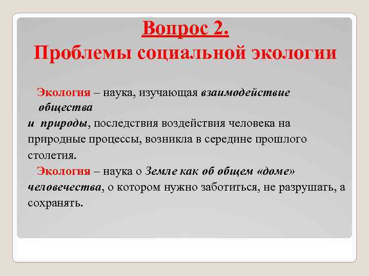 Вопрос 2. Проблемы социальной экологии Экология – наука, изучающая взаимодействие общества и природы, последствия