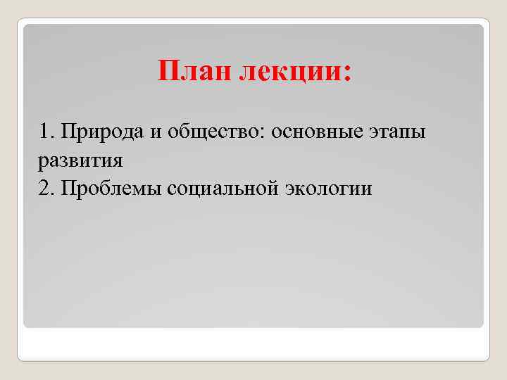 План лекции: 1. Природа и общество: основные этапы развития 2. Проблемы социальной экологии 