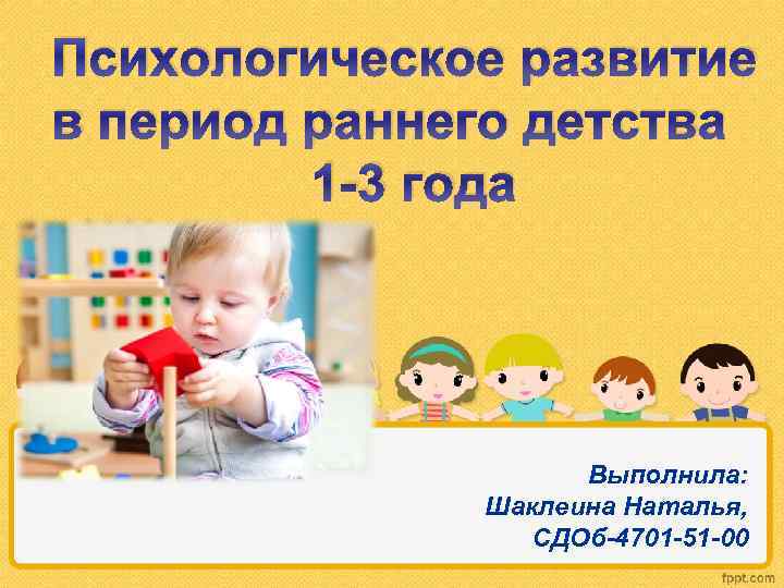 Психологическое развитие в период раннего детства 1 -3 года Выполнила: Шаклеина Наталья, СДОб-4701 -51