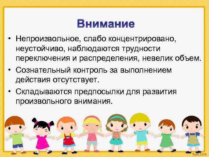 Внимание • Непроизвольное, слабо концентрировано, неустойчиво, наблюдаются трудности переключения и распределения, невелик объем. •