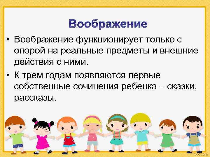 Воображение • Воображение функционирует только с опорой на реальные предметы и внешние действия с