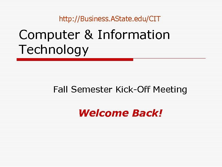 http: //Business. AState. edu/CIT Computer & Information Technology Fall Semester Kick-Off Meeting Welcome Back!