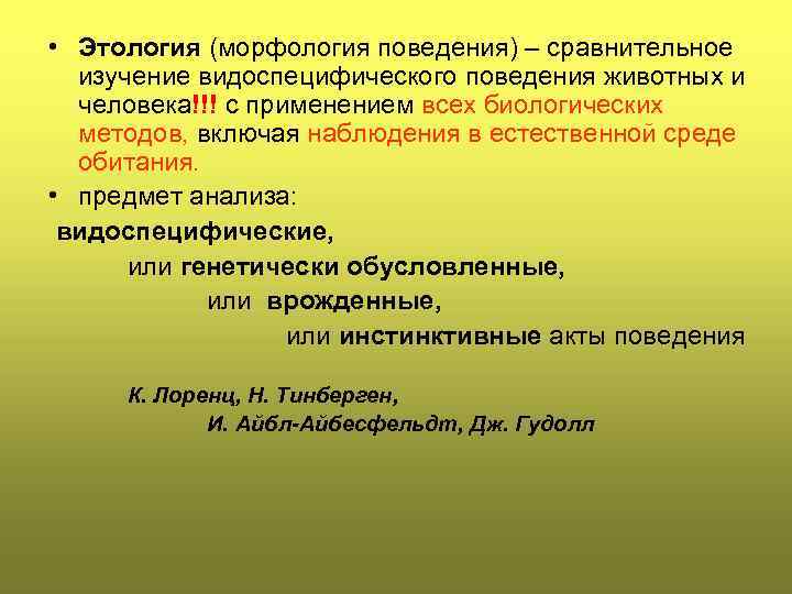  • Этология (морфология поведения) – сравнительное изучение видоспецифического поведения животных и человека!!! с