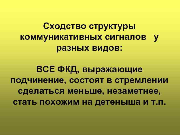 Сходство структуры коммуникативных сигналов у разных видов: ВСЕ ФКД, выражающие подчинение, состоят в стремлении