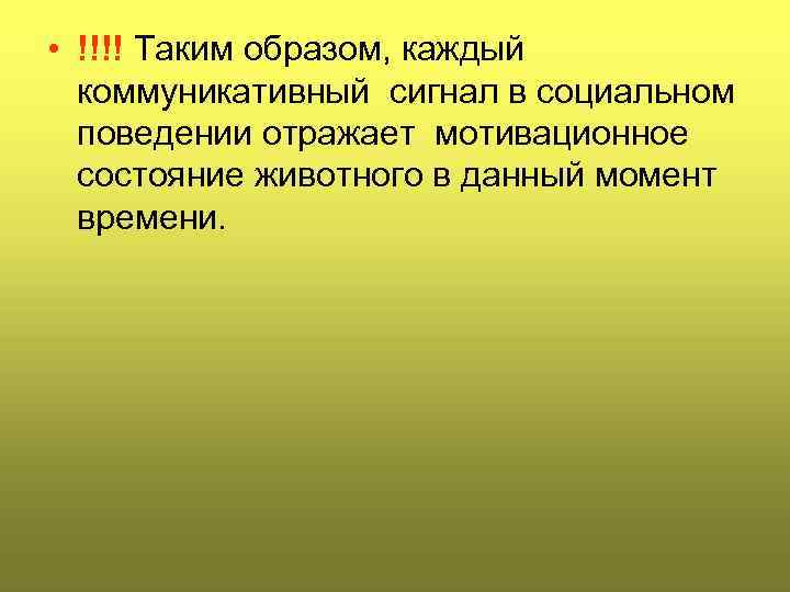  • !!!! Таким образом, каждый коммуникативный сигнал в социальном поведении отражает мотивационное состояние