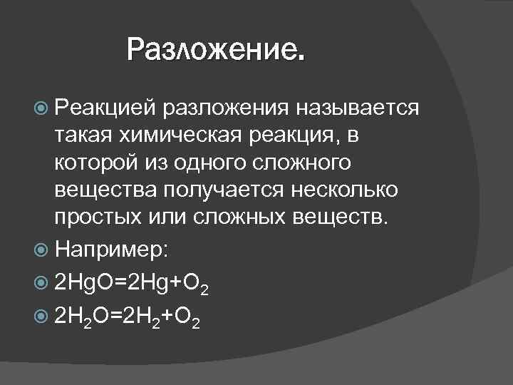 Разложение. Реакцией разложения называется такая химическая реакция, в которой из одного сложного вещества получается