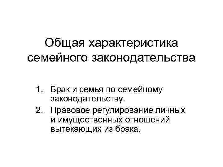 Общая характеристика семейного законодательства 1. Брак и семья по семейному законодательству. 2. Правовое регулирование