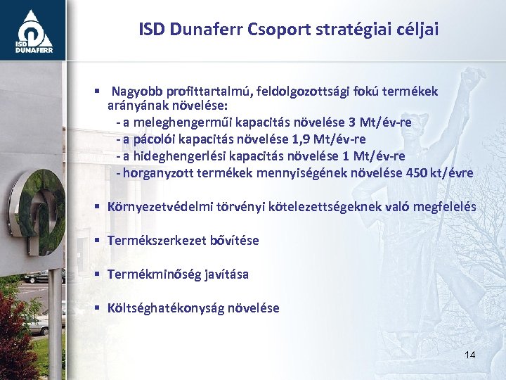 ISD Dunaferr Csoport stratégiai céljai § Nagyobb profittartalmú, feldolgozottsági fokú termékek arányának növelése: -