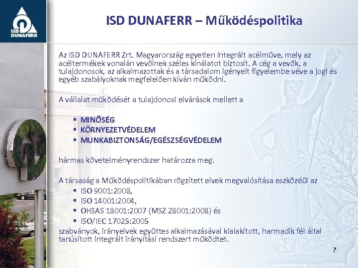 ISD DUNAFERR – Működéspolitika Az ISD DUNAFERR Zrt. Magyarország egyetlen integrált acélműve, mely az