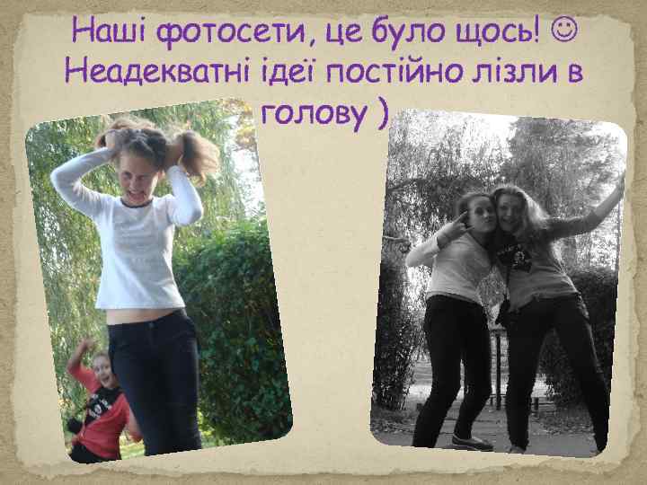 Наші фотосети, це було щось! Неадекватні ідеї постійно лізли в голову ) 