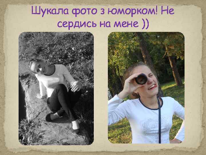 Шукала фото з юморком! Не сердись на мене )) 