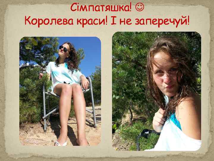 Сімпатяшка! Королева краси! І не заперечуй! 