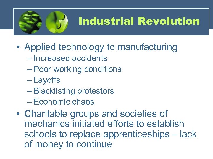 Industrial Revolution • Applied technology to manufacturing – Increased accidents – Poor working conditions