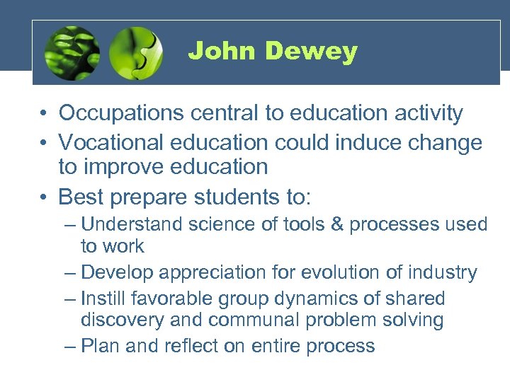 John Dewey • Occupations central to education activity • Vocational education could induce change