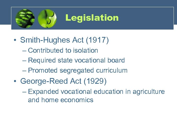 Legislation • Smith-Hughes Act (1917) – Contributed to isolation – Required state vocational board