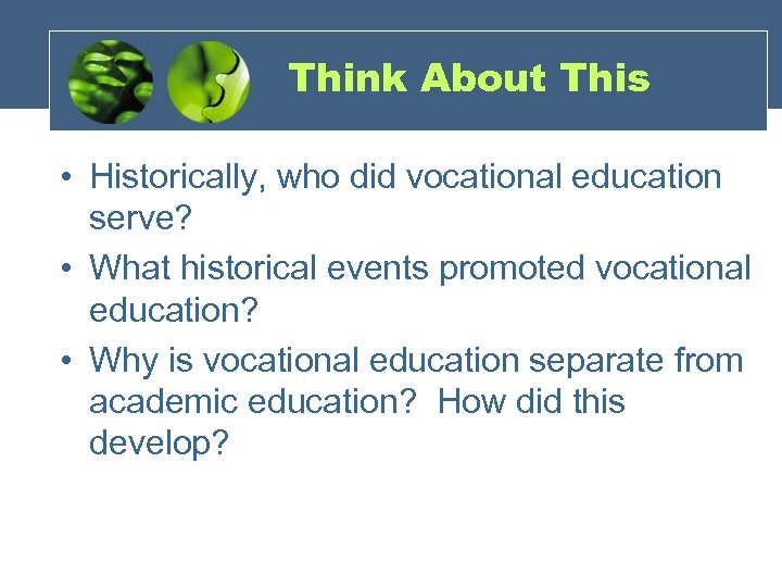 Think About This • Historically, who did vocational education serve? • What historical events