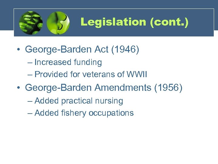Legislation (cont. ) • George-Barden Act (1946) – Increased funding – Provided for veterans