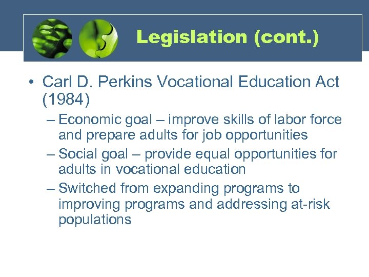 Legislation (cont. ) • Carl D. Perkins Vocational Education Act (1984) – Economic goal