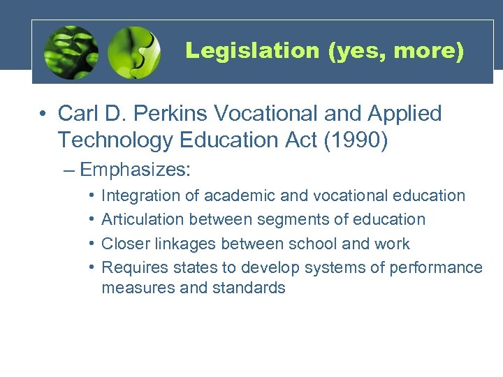 Legislation (yes, more) • Carl D. Perkins Vocational and Applied Technology Education Act (1990)