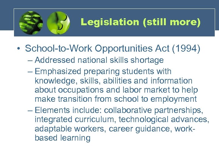 Legislation (still more) • School-to-Work Opportunities Act (1994) – Addressed national skills shortage –