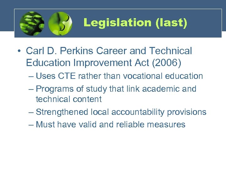 Legislation (last) • Carl D. Perkins Career and Technical Education Improvement Act (2006) –