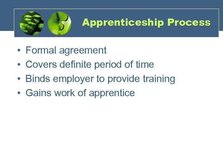Apprenticeship Process • • Formal agreement Covers definite period of time Binds employer to