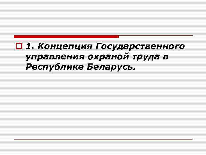 o 1. Концепция Государственного управления охраной труда в Республике Беларусь. 