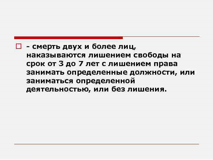 o - смерть двух и более лиц, наказываются лишением свободы на срок от 3