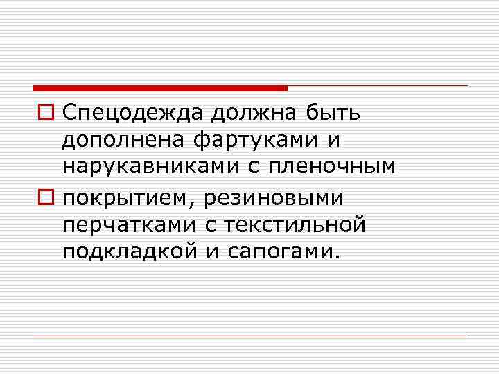 o Спецодежда должна быть дополнена фартуками и нарукавниками с пленочным o покрытием, резиновыми перчатками