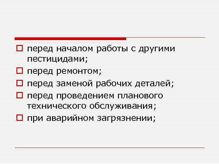 o перед началом работы с другими пестицидами; o перед ремонтом; o перед заменой рабочих