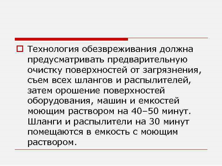 o Технология обезвреживания должна предусматривать предварительную очистку поверхностей от загрязнения, съем всех шлангов и