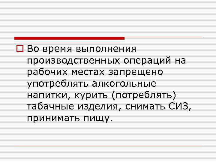 o Во время выполнения производственных операций на рабочих местах запрещено употреблять алкогольные напитки, курить